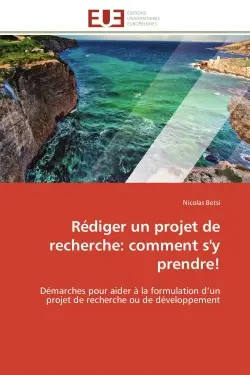 Rédiger un projet de recherche : comment s'y prendre ! : Démarches pour aider à la formulation d'un projet de recherche ou de développement