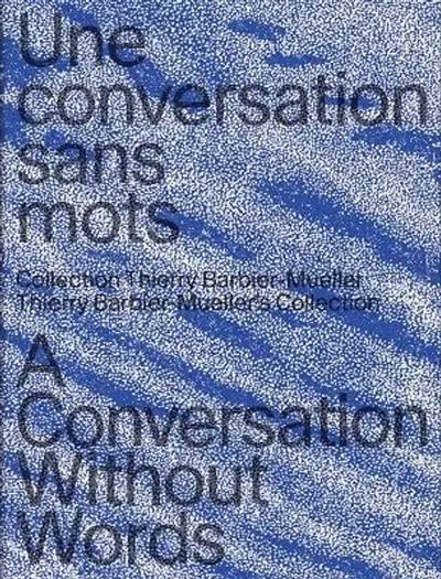 Une conversation sans mots : collection Thierry Barbier-Mueller. A conversation without words : Thierry Barbier-Mueller's collection