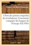 Choix des poésies originales des troubadours. Grammaire comparée des langues de l'Europe : latine dans leurs rapports avec la langue des troubadours