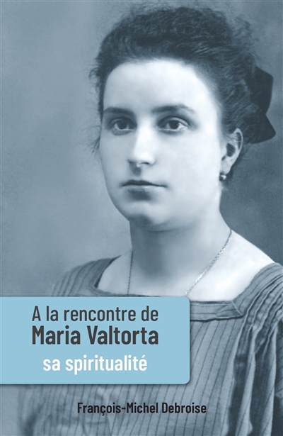 A la rencontre de Maria Valtorta. Vol. 3. Sa spiritualité
