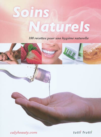 Soins naturels : 100 recettes pour une hygiène naturelle