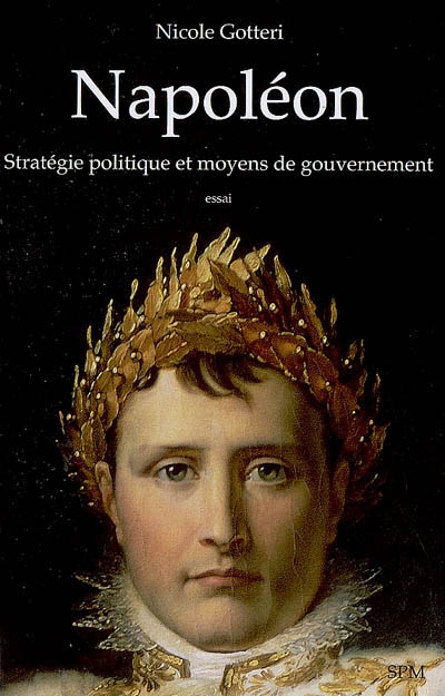 Napoléon : stratégie politique et moyens de gouvernement : essai