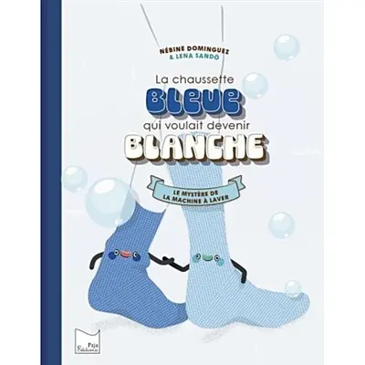 La chaussette bleue qui voulait devenir blanche : le mystère de la machine à laver