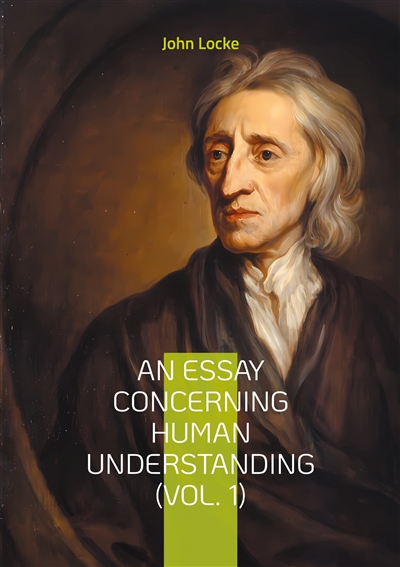 An Essay Concerning Human Understanding (Vol. 1) : Exploring Empiricism and the Philosophy of Mind by John Locke