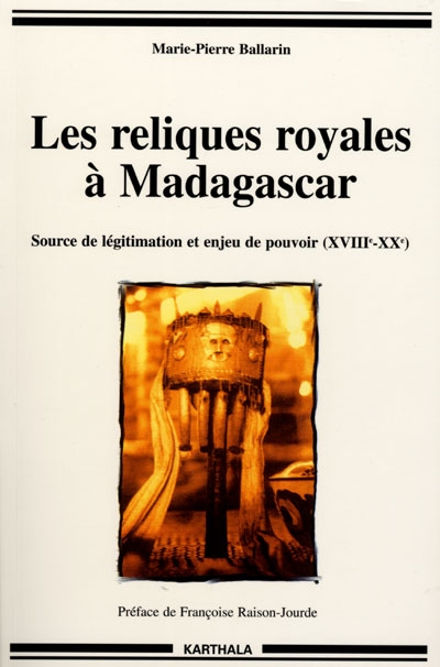 Les reliques royales à Madagascar : source de légitimation et enjeu de pouvoir, XVIIIe-XXe siècles