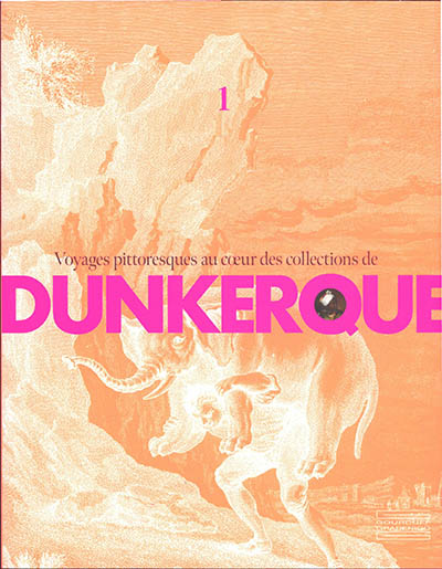 Voyages pittoresques au coeur des collections de Dunkerque. Vol. 1