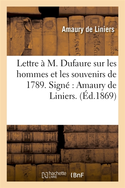 Lettre à M. Dufaure sur les hommes et les souvenirs de 1789. Signé : Amaury de Liniers.