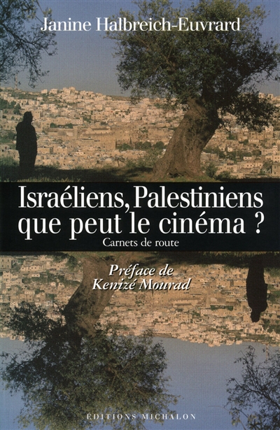 Israéliens, Palestiniens, que peut le cinéma ? : carnets de route