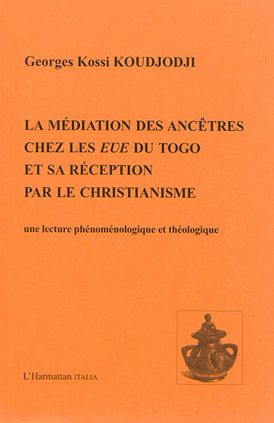 La médiation des ancêtres chez les Eve du Togo et sa réception par le christianisme : une lecture phénoménologique et théologique