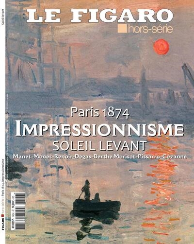 le figaro, hors-série. impressionnisme : soleil levant, paris, 1874 : manet, monet, renoir, degas, berthe morisot, pissarro, cézanne