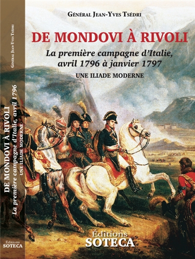 De Mondovi à Rivoli : la première campagne d'Italie de Napoléon Bonaparte, avril 1796 à janvier 1797 : une Iliade moderne