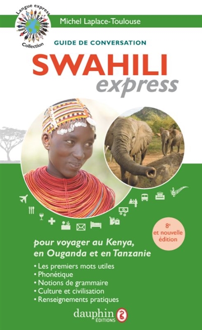 Swahili express : guide de conversation pour voyager au Kenya, en Tanzanie et en Ouganda : guide de conversation, les premiers mots utiles, renseignements pratiques, culture, langue, vie quotidienne