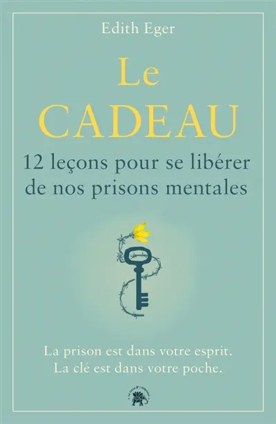 Le cadeau : 12 leçons pour se libérer de nos prisons mentales : la prison est dans votre esprit, la clé est dans votre poche