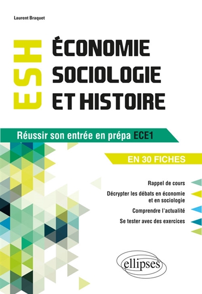 Economie, sociologie et histoire, ESH : réussir son entrée en prépa ECE1 et 2 en 30 fiches
