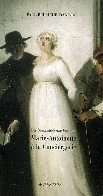 Les soixante-seize jours de Marie-Antoinette à la Conciergerie