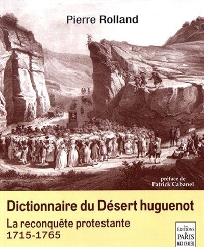 Dictionnaire du désert huguenot : la reconquête protestante : 1715-1765