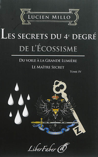 Les secrets du 4e degré de l'écossisme : du voile à la grande lumière, le maître secret : tome IV - Lucien Millo