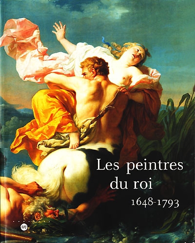 Les peintres du roi, 1648-1793 : exposition, Tours, Musée des beaux-arts, 17 mars-18 juin 2000 ; Toulouse, Musée des Augustins, 30 juin-30 sept. 2000
