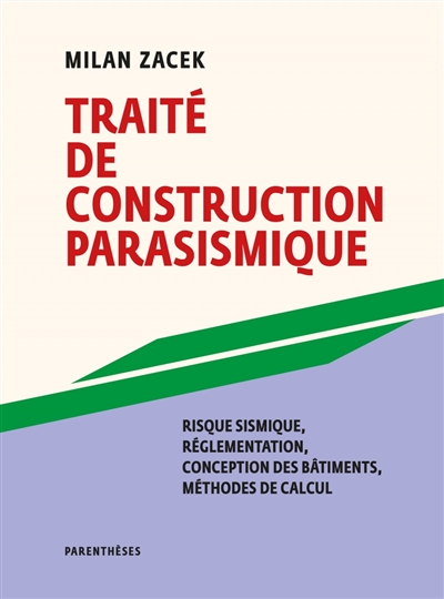 Traité de construction parasismique : risque sismique, réglementation, conception des bâtiments, méthodes de calcul