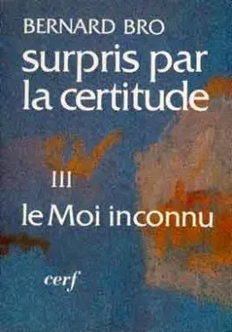 Surpris par la certitude. Vol. 3. Le Moi inconnu