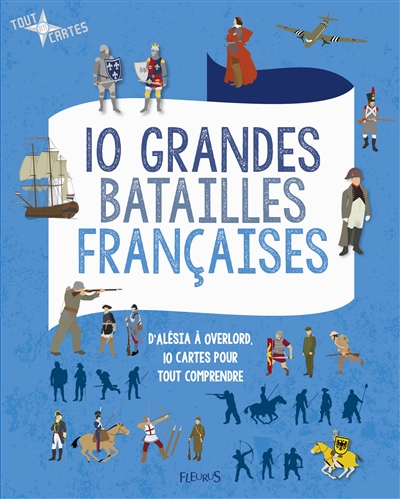 10 grandes batailles françaises : 10 cartes pour tout comprendre, d'Alésia au débarquement
