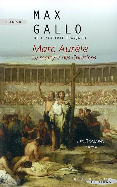 Les Romains. Vol. 4. Marc Aurèle, le martyre des chrétiens