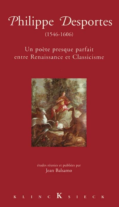 Philippe Desportes, 1546-1606 : un poète presque parfait entre Renaissance et Classicisme