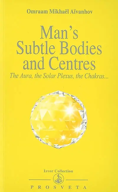 Man's subtle bodies and centres : the aura, the solar plexus, the chakras...