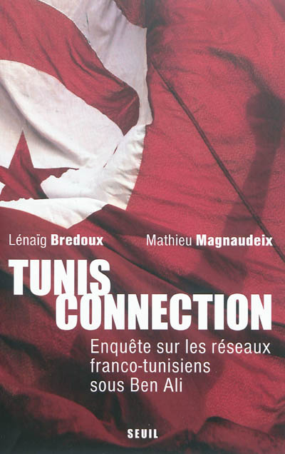 Tunis connection : enquête sur les réseaux franco-tunisiens sous Ben Ali