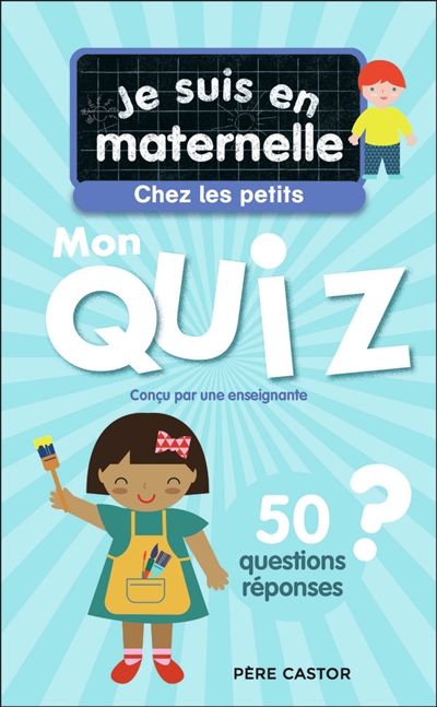 Je suis en maternelle, chez les petits : mon quiz : 50 questions réponses