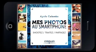 Mes photos au smartphone : shootez, traitez, partagez