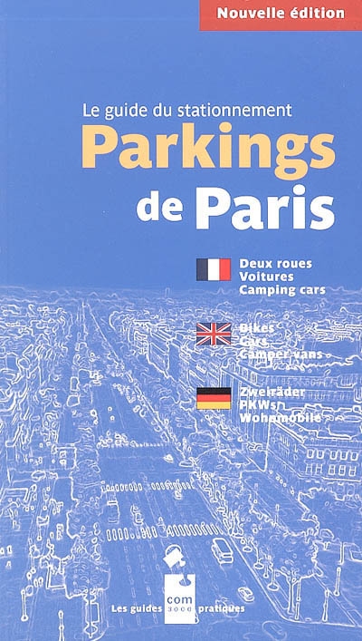 Parkings de Paris : le guide du stationnement : deux roues, voitures, camping car