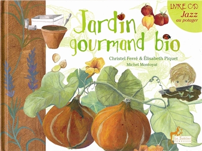 Jardin gourmand bio : suivi d'un cahier Les petits secrets du métier de paysan bio