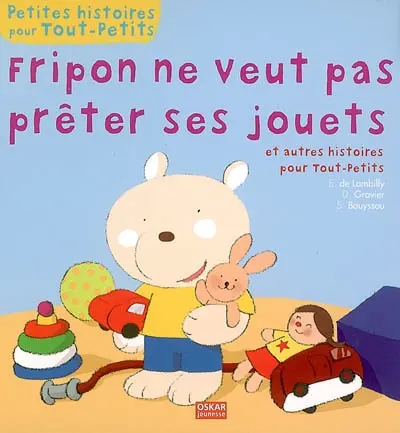 Fripon ne veut pas prêter ses jouets : et autres histoires pour tout-petits