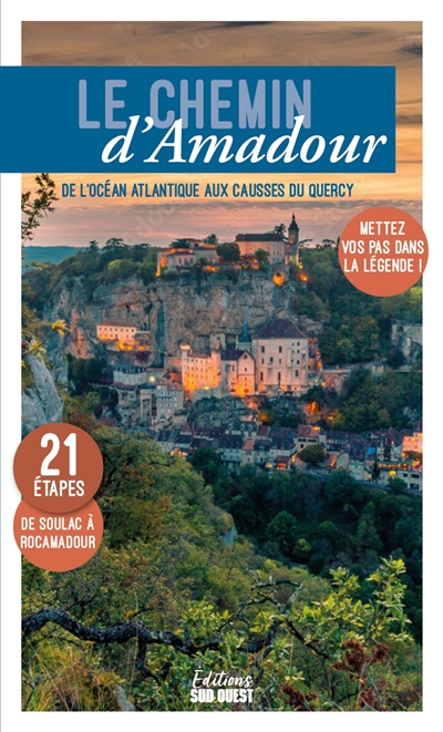 Le chemin d'Amadour : de l'océan Atlantique aux Causses du Quercy, mettez vos pas dans la légende ! : 21 étapes, de Soulac à Rocamadour