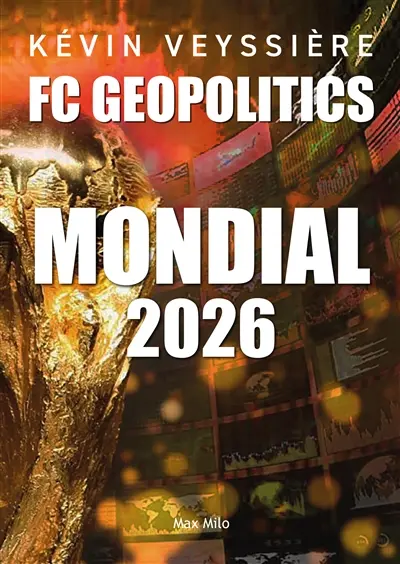 FC geopolitics. Vol. 4. Mondial 2026 : 22 histoires insolites sur la Coupe du monde de football 2026