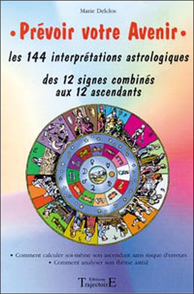 Prévoir votre avenir : les 144 interprétations astrologiques des 12 signes combinés aux 12 ascendants