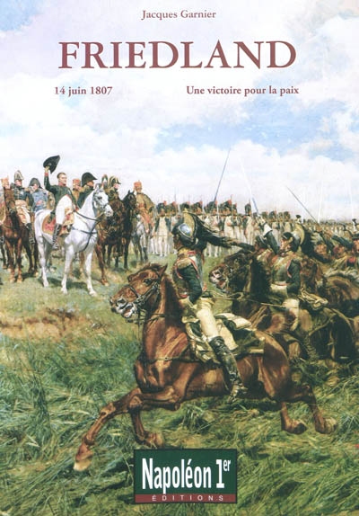 Friedland : 14 juin 1807, une victoire pour la paix