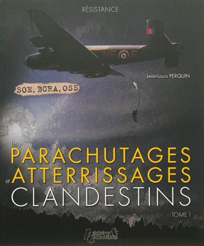 Les parachutages et atterrissages clandestins. Vol. 1