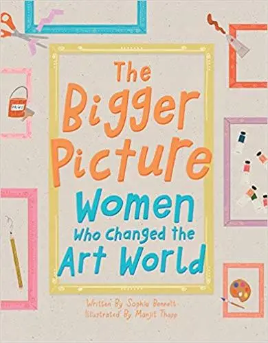 The Bigger Picture : Women Who Changed the Art World