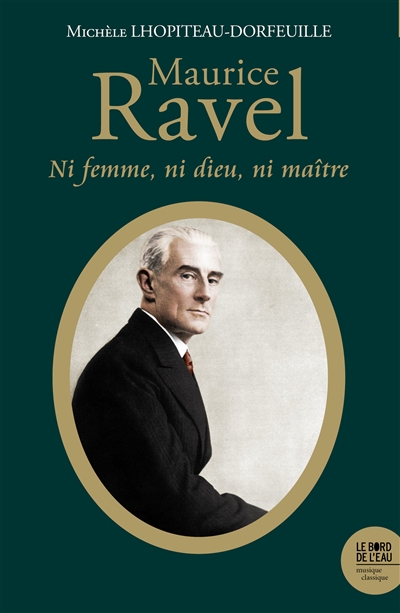 Maurice Ravel : ni femme, ni dieu, ni maître