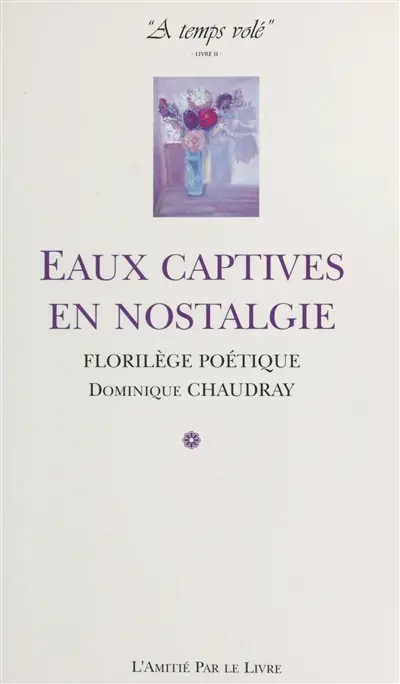 A temps volé. Vol. 2. Eaux captives en nostalgie : florilège poétique