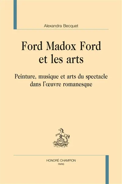 Ford Madox Ford et les arts : peinture, musique et arts du spectacle dans l'oeuvre romanesque