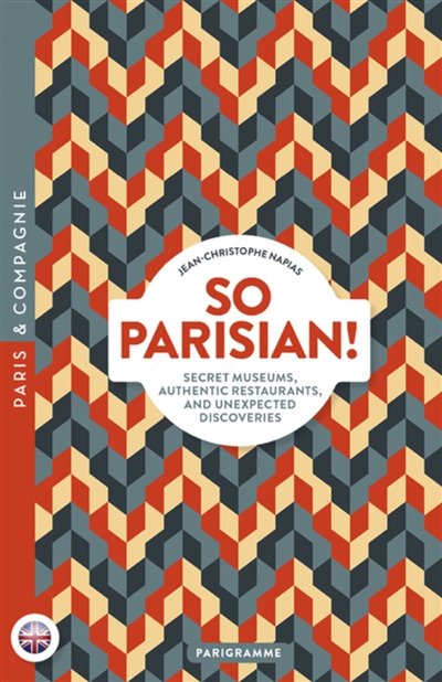 So Parisian ! : secret museums, authentic restaurants, and unexpected discoveries - Jean-Christophe Napias