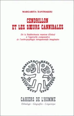 Cendrillon et les soeurs cannibales : de la stakhtobouta maniote (Grèce) à l'approche comparative de l'anthropophagie parentale imaginaire
