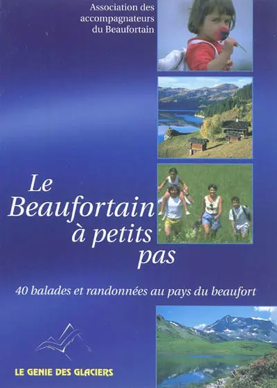 Le Beaufortain à petits pas : 40 balades et randonnées au pays du Beaufort