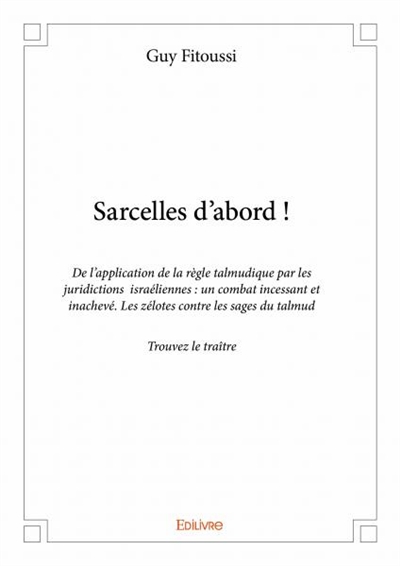 Sarcelles d’abord ! : De l'application de la règle talmudique par les juridictions israéliennes : un combat incessant et inachevé. Les zélotes contre les sages du talmud Trouvez le traître