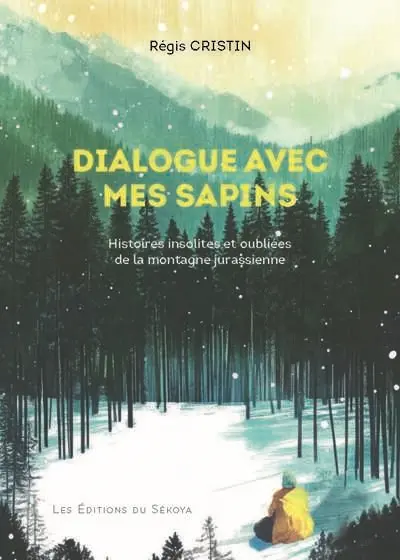 Dialogues avec mes sapins : histoires insolites et oubliées de la montagne jurassienne