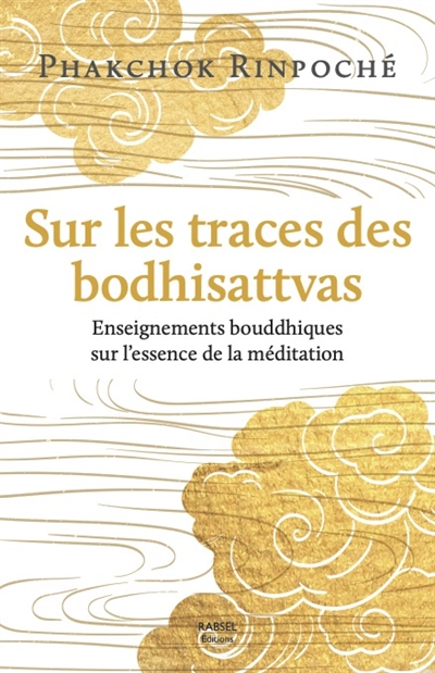 Sur les traces des bodhisattvas : enseignements bouddhiques sur l'essence de la méditation - Kyabgön Phakchok