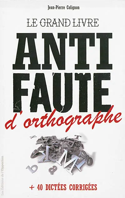 Le grand livre anti faute d'orthographe : + 40 dictées corrigées